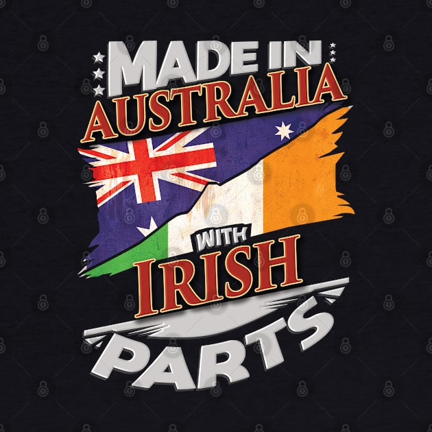 Made In Australia With Irish Parts - Gift for Irish From Ireland by Country Flags